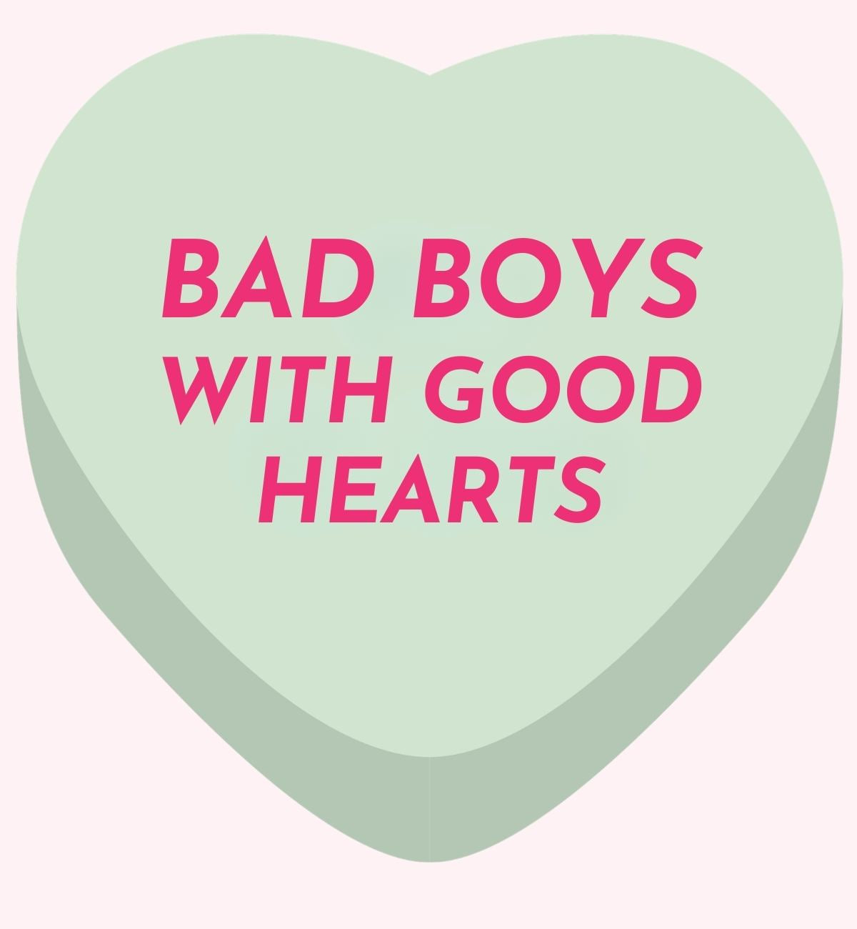Heart-shaped candy with pink text 'BAD BOYS WITH GOOD HEARTS' on a light green background