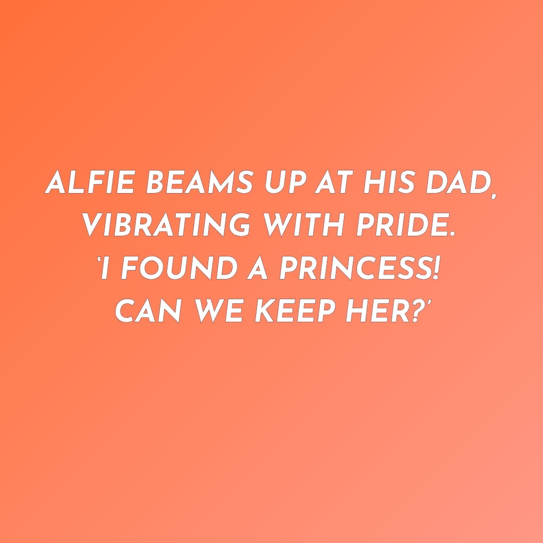 A square graphic with a coral-to-orange gradient background and centered white text reading, 'ALFIE BEAMS UP AT HIS DAD, VIBRATING WITH PRIDE. I FOUND A PRINCESS! CAN WE KEEP HER?'.