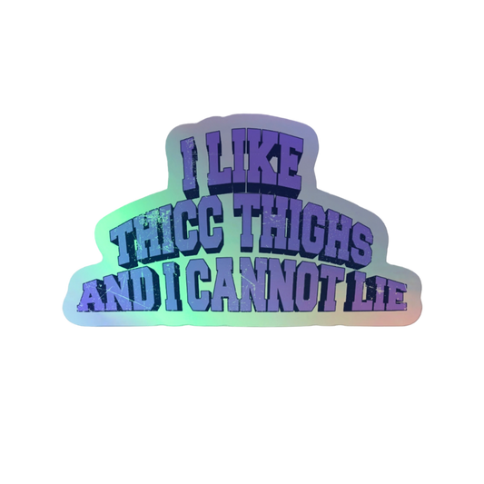 A die-cut sticker with the text 'I LIKE THICC THIGHS AND I CANNOT LIE' in a stylized purple font with a holographic iridescent sheen, shown on a plain white background.